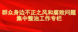 群众身边不正之风和腐败问题集中整治工作专栏